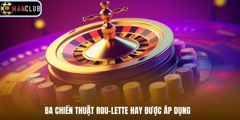 Ba chiến thuật Rou-lette hay được áp dụng
