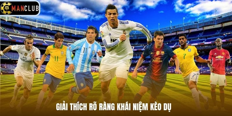 Giải thích rõ ràng khái niệm kèo dụ