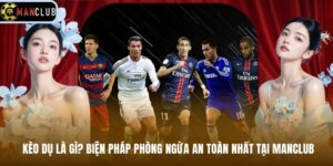 Kèo Dụ Là Gì? Biện Pháp Phòng Ngừa An Toàn Nhất Tại MANCLUB
