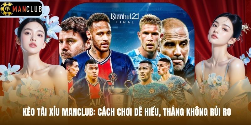 Kèo Tài Xỉu Manclub: Cách Chơi Dễ Hiểu, Thắng Không Rủi Ro