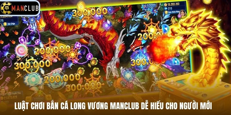 Luật chơi bắn cá Long Vương Manclub dễ hiểu cho người mới