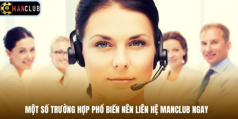Một số trường hợp phổ biến nên liên hệ Manclub ngay