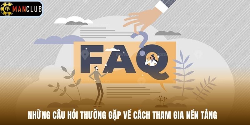 Những câu hỏi thường gặp về cách tham gia nền tảng