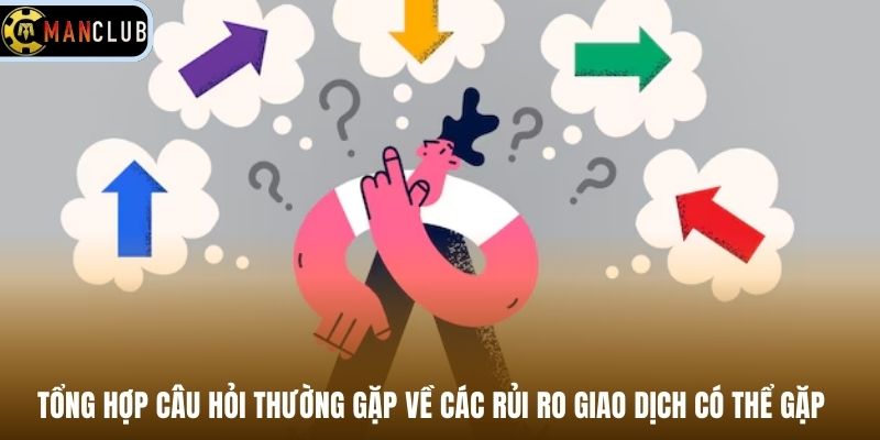 Tổng hợp câu hỏi thường gặp về các rủi ro giao dịch có thể gặp