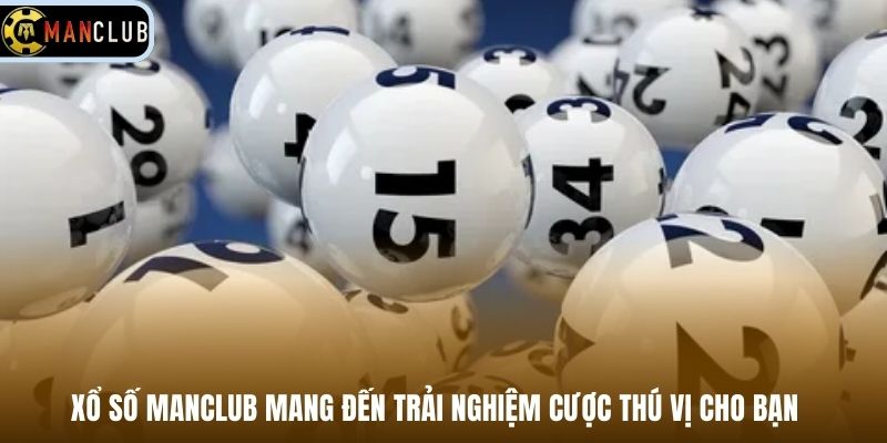 Xổ số Manclub mang đến trải nghiệm cược thú vị cho bạn